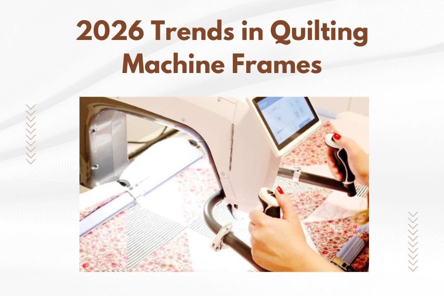 2026 Trends in Quilting Machine Frames