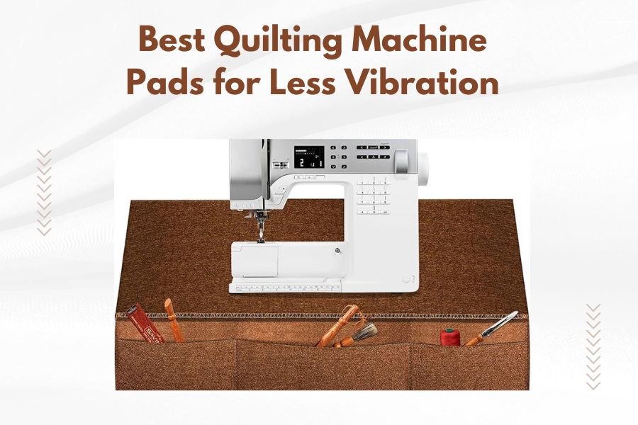 Best Quilting Machine Pads for Less Vibration
