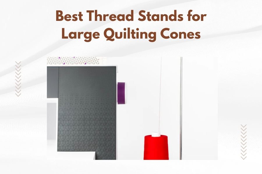 Best Thread Stands for Large Quilting Cones
