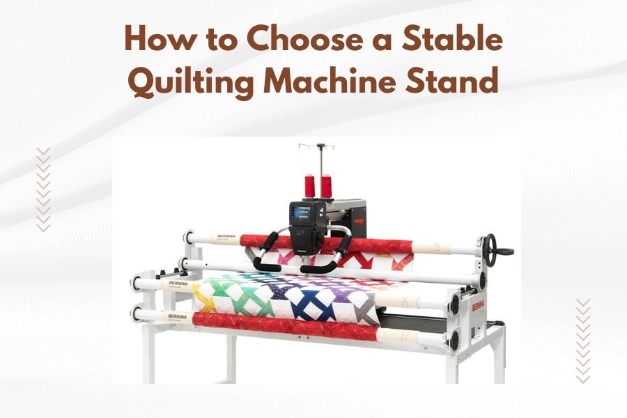 How to Choose a Stable Quilting Machine Stand