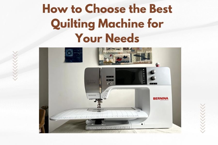 How to Choose the Best Quilting Machine for Your Needs