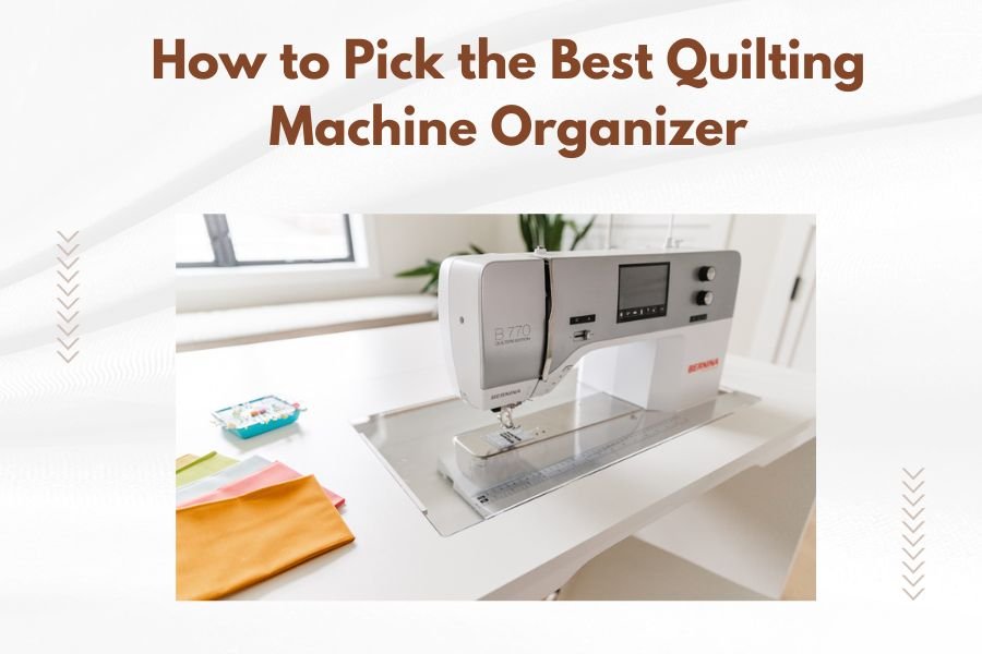 How to Pick the Best Quilting Machine Organizer