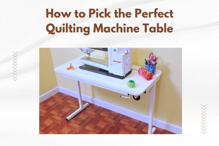How to Pick the Perfect Quilting Machine Table