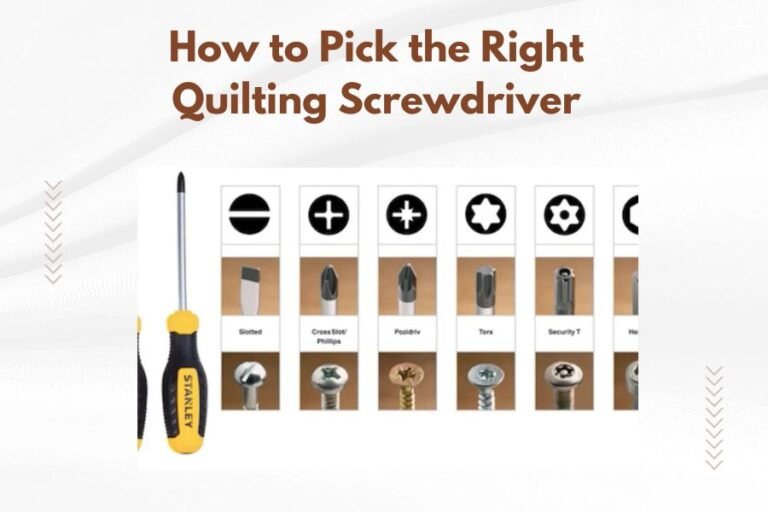 How to Pick the Right Quilting Screwdriver