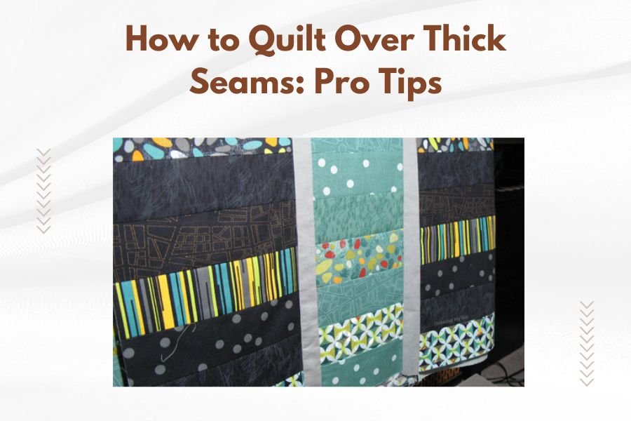 How to Quilt Over Thick Seams_ Pro Tips