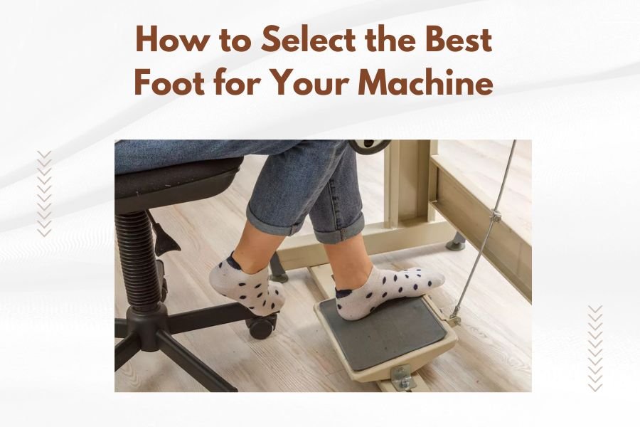 How to Select the Best Foot for Your Machine