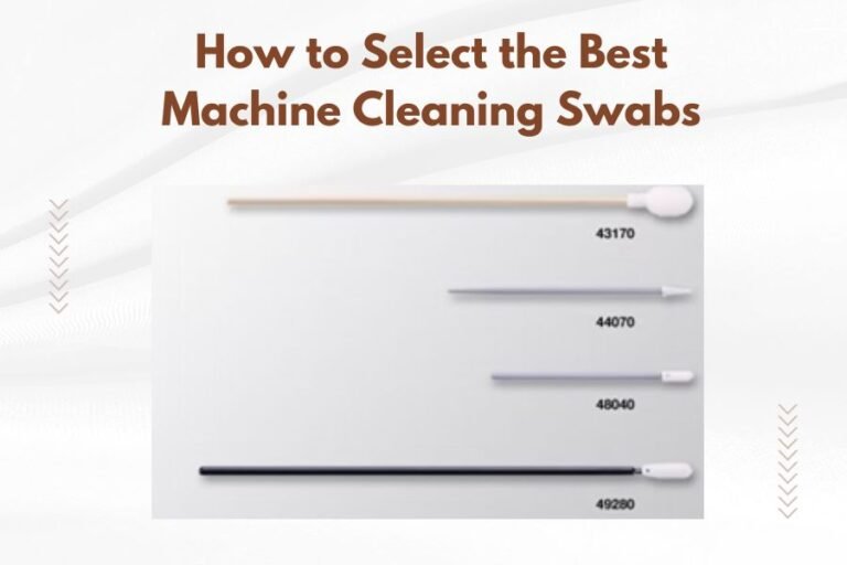 How to Select the Best Machine Cleaning Swabs