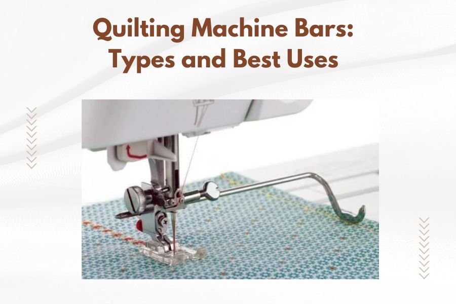 Quilting Machine Bars_ Types and Best Uses