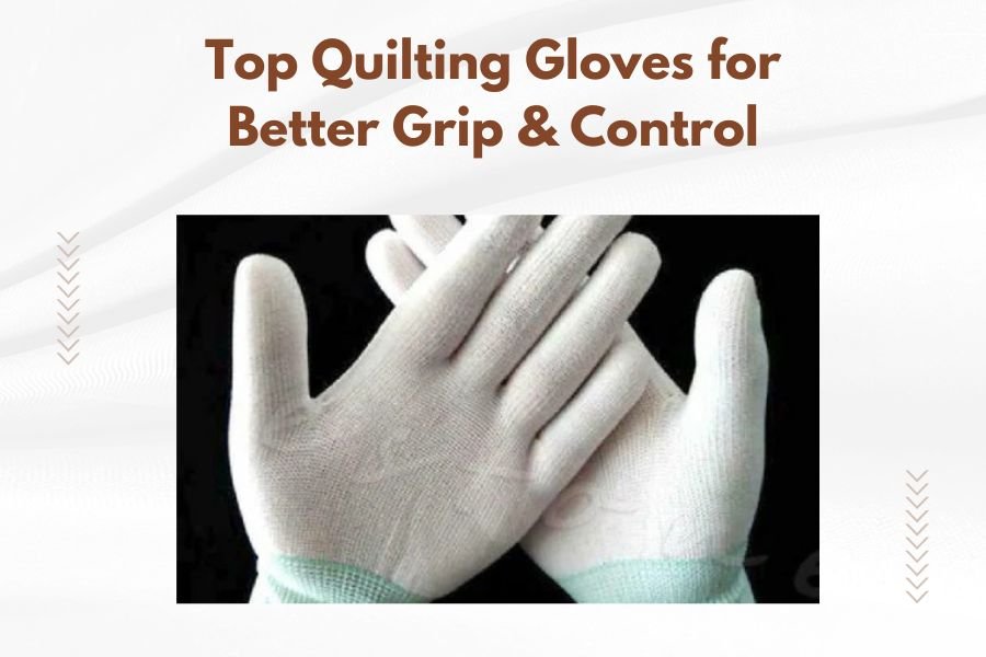Top Quilting Gloves for Better Grip & Control