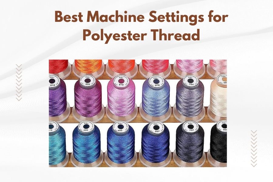 Best Machine Settings for Polyester Thread