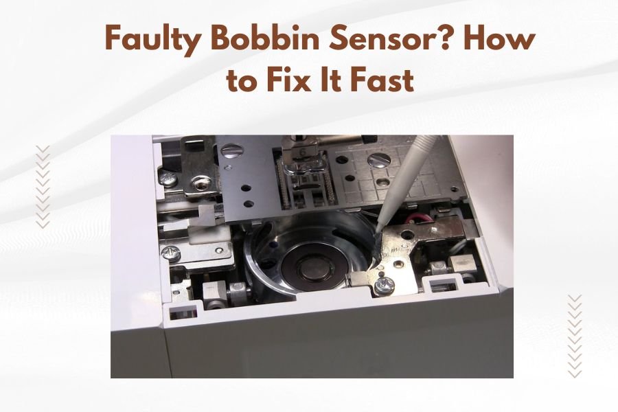 Faulty Bobbin Sensor_ How to Fix It Fast