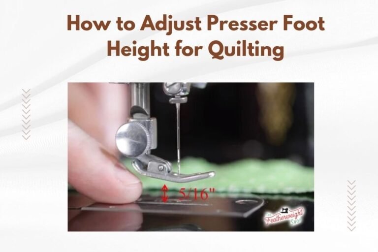 How to Adjust Presser Foot Height for Quilting