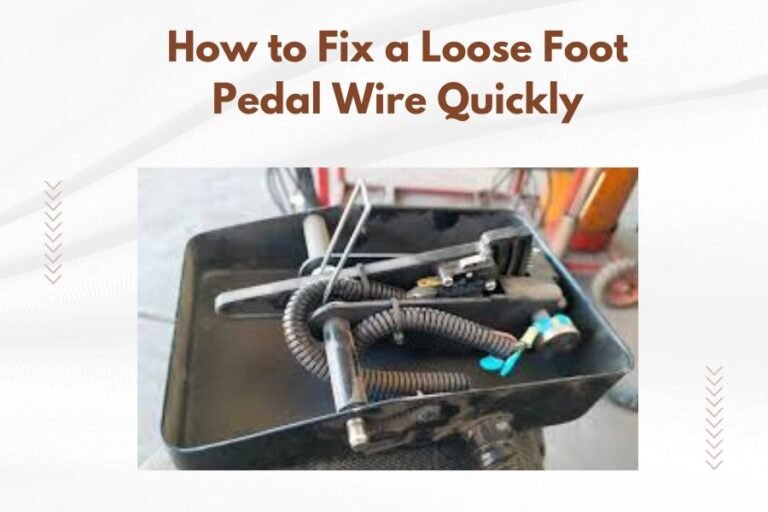 How to Fix a Loose Foot Pedal Wire Quickly