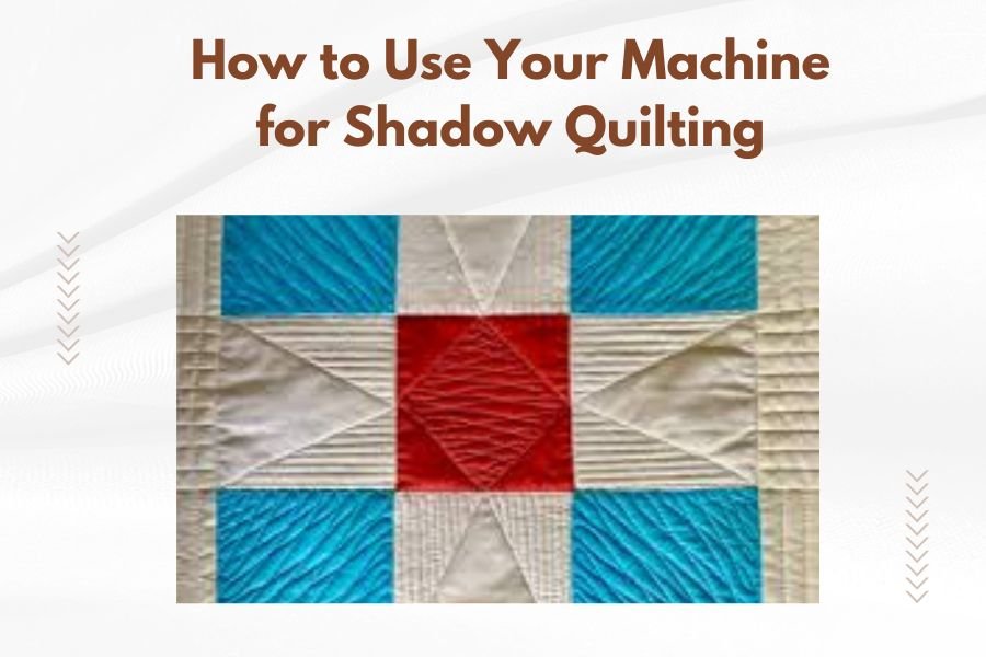 How to Use Your Machine for Shadow Quilting