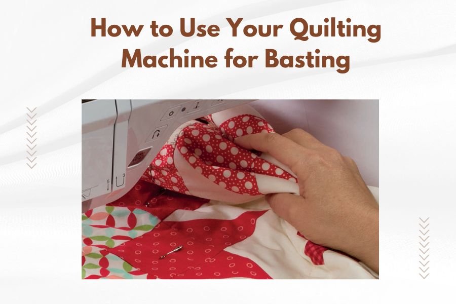 How to Use Your Quilting Machine for Basting