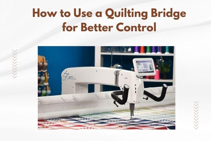 How to Use a Quilting Bridge for Better Control