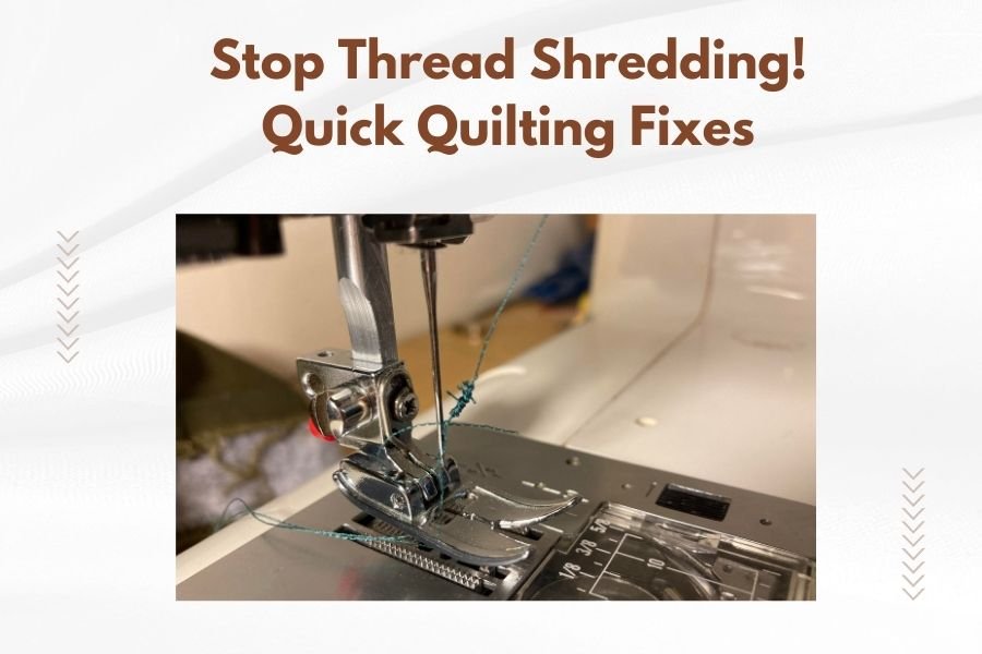 Stop Thread Shredding! Quick Quilting Fixes