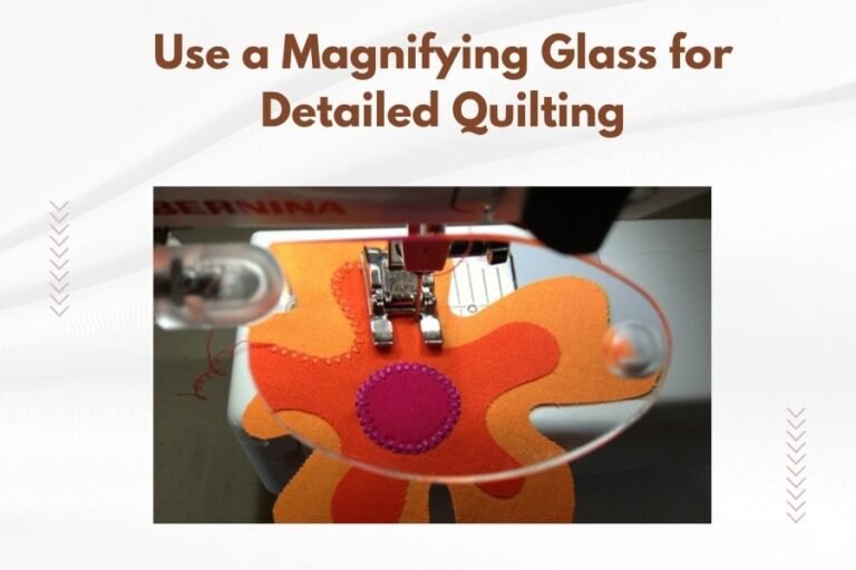 Use a Magnifying Glass for Detailed Quilting