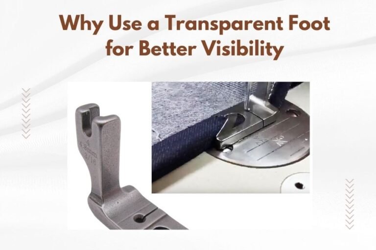 Why Use a Transparent Foot for Better Visibility