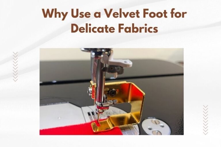 Why Use a Velvet Foot for Delicate Fabrics