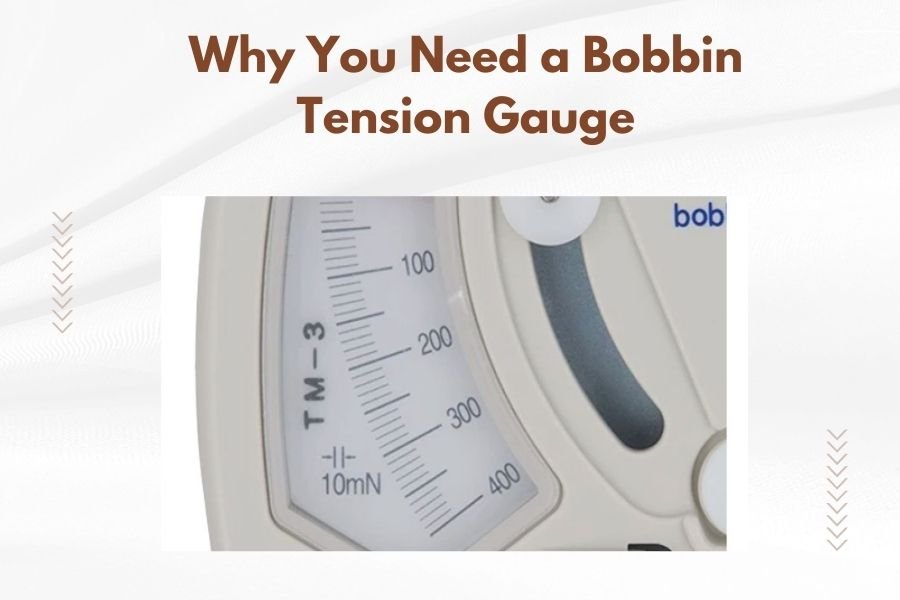 Why You Need a Bobbin Tension Gauge