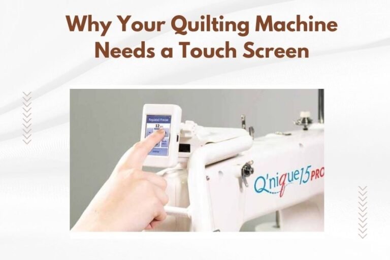 Why Your Quilting Machine Needs a Touch Screen