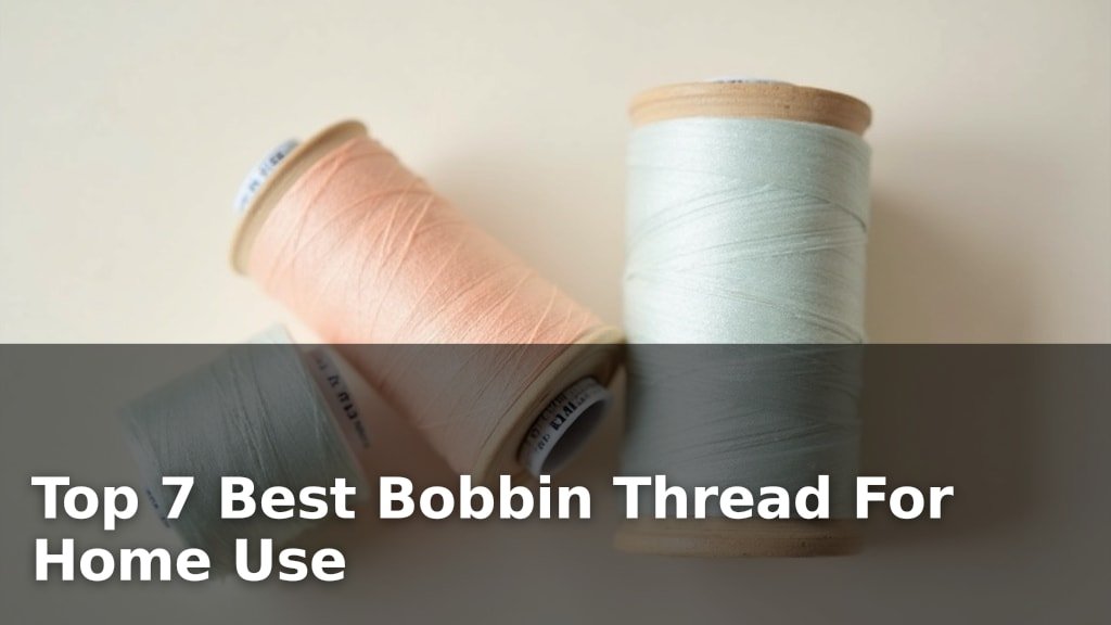 Top 7 Best Bobbin Thread For Home Use