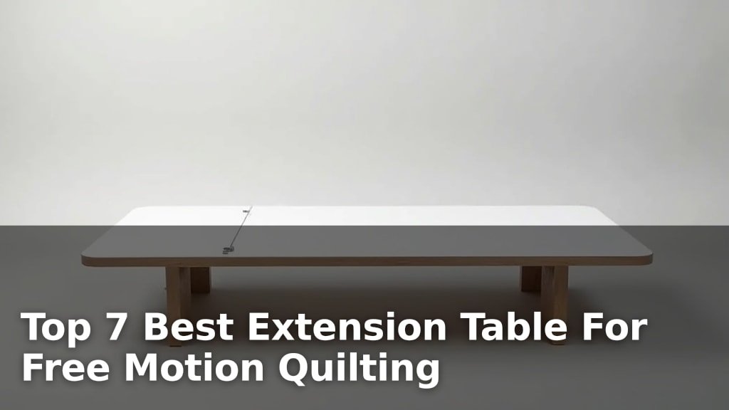 Top 7 Best Extension Table For Free Motion Quilting