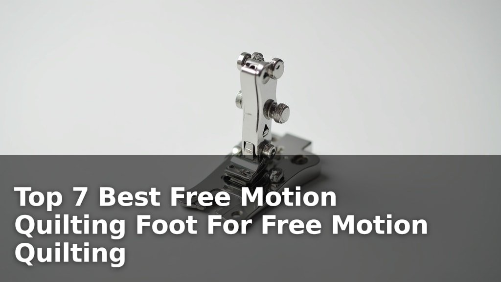 Top 7 Best Free Motion Quilting Foot For Free Motion Quilting