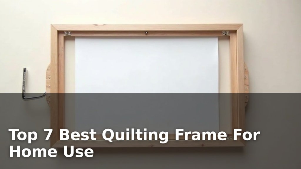 Top 7 Best Quilting Frame For Home Use