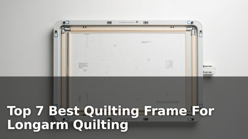 Top 7 Best Quilting Frame For Longarm Quilting