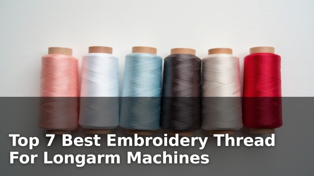 Top 7 Best Embroidery Thread For Longarm Machines